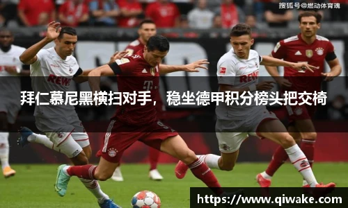 拜仁慕尼黑横扫对手，稳坐德甲积分榜头把交椅