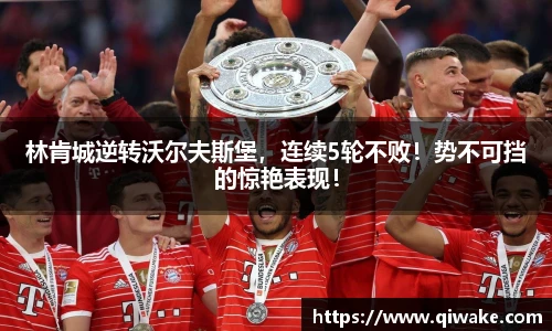 林肯城逆转沃尔夫斯堡，连续5轮不败！势不可挡的惊艳表现！