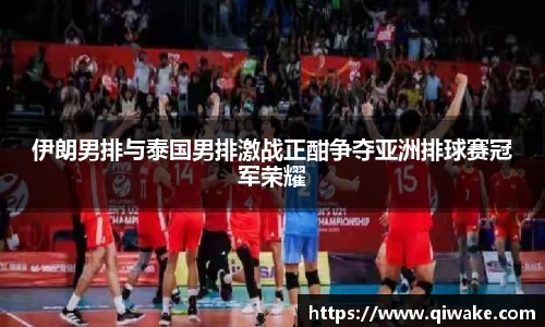 伊朗男排与泰国男排激战正酣争夺亚洲排球赛冠军荣耀